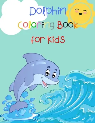 Delfin Carte de colorat pentru copii: Animal Book pentru copii Fish Coloring Book Dolphin Book pentru copii - Dolphin Coloring Book for Kids: Animal Book for Kids Fish Coloring Book Dolphin Book for Kids