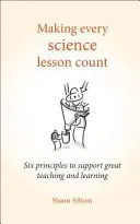 Making Every Science Lesson Count: Șase principii pentru a sprijini predarea și învățarea de calitate - Making Every Science Lesson Count: Six Principles to Support Great Teaching and Learning