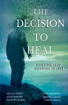 Decizia de a vindeca: Căile de la suferință la iubire - The Decision to Heal: Pathways from Suffering to Love