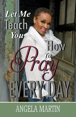 Lasă-mă să te învăț cum să te rogi în fiecare zi - Let Me Teach You How To Pray Every Day
