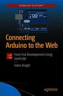 Conectarea Arduino la Web: Dezvoltare frontală utilizând JavaScript - Connecting Arduino to the Web: Front End Development Using JavaScript