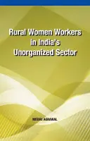 Femeile care lucrează în mediul rural în sectorul neorganizat din India - Rural Women Workers in India's Unorganized Sector