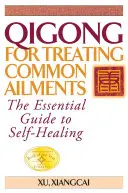 Qigong pentru tratarea afecțiunilor comune: Ghidul esențial pentru autovindecare - Qigong for Treating Common Ailments: The Essential Guide to Self-Healing
