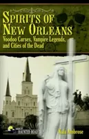 Spiritele din New Orleans: Blestemele Voodoo, legendele vampirilor și orașele morților - Spirits of New Orleans: Voodoo Curses, Vampire Legends and Cities of the Dead