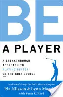 Be a Player: O abordare revoluționară pentru a juca mai bine pe terenul de golf - Be a Player: A Breakthrough Approach to Playing Better on the Golf Course