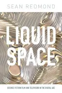 Spațiul lichid: Filmul și televiziunea science-fiction în era digitală - Liquid Space: Science Fiction Film and Television in the Digital Age