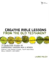 Lecții biblice creative din Vechiul Testament: 12 studii de caracter ale unor bărbați și femei surprinzător de moderni - Creative Bible Lessons from the Old Testament: 12 Character Studies of Surprisingly Modern Men and Women