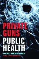 Arme private, sănătate publică, New Ed. - Private Guns, Public Health, New Ed.