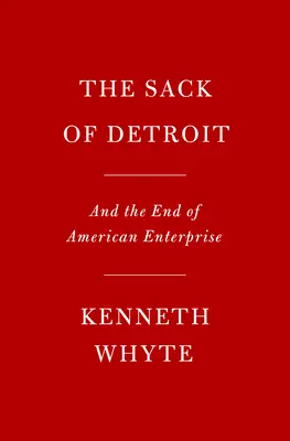 The Sack of Detroit: General Motors and the End of American Enterprise