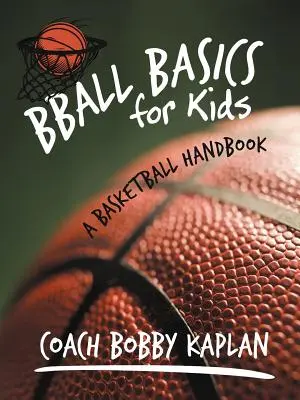 Bazele baschetului pentru copii: Un manual de baschet - Bball Basics for Kids: A Basketball Handbook