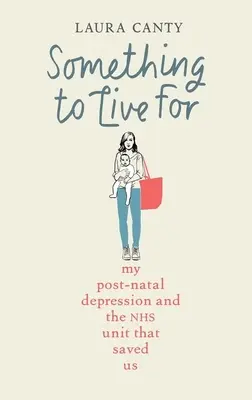 Something to Live for: Depresia mea postnatală și cum ne-a salvat Nhs - Something to Live for: My Postnatal Depression and How the Nhs Saved Us