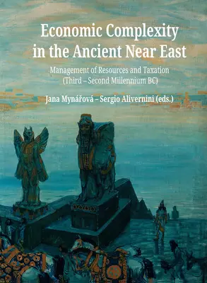 Complexitatea economică în Orientul Apropiat Antic: Gestionarea resurselor și impozitarea (mileniul III-II î.Hr.) - Economic Complexity in the Ancient Near East: Management of Resources and Taxation (Third-Second Millenium Bc)