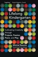 Grădinița pe tot parcursul vieții: Cultivarea creativității prin proiecte, pasiune, colegi și joacă - Lifelong Kindergarten: Cultivating Creativity Through Projects, Passion, Peers, and Play
