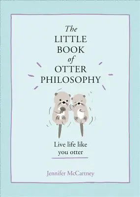 The Little Book of Otter Philosophy (Micile cărți de filosofie animală) - The Little Book of Otter Philosophy (the Little Animal Philosophy Books)