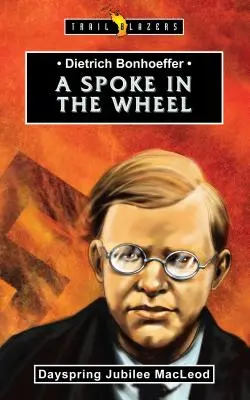 Dietrich Bonhoeffer: O rază în roată - Dietrich Bonhoeffer: A Spoke in the Wheel