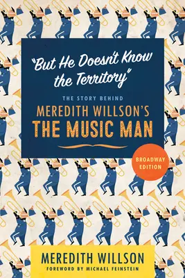 But He Doesn't Know the Territory: Povestea din spatele piesei The Music Man de Meredith Willson - But He Doesn't Know the Territory: The Story Behind Meredith Willson's the Music Man