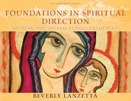 Fundamente în direcția spirituală: Împărtășirea sacrului în toate tradițiile - Foundations in Spiritual Direction: Sharing the Sacred Across Traditions