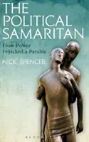 Samariteanul politic - Cum a deturnat puterea o parabolă - Political Samaritan - How power hijacked a parable