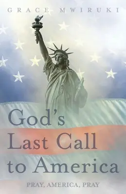 Ultima chemare a lui Dumnezeu către America: Rugați-vă, America, rugați-vă - God's Last Call to America: Pray, America, Pray