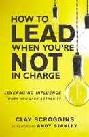 Cum să conduci atunci când nu ești la conducere - Valorificarea influenței atunci când îți lipsește autoritatea - How to Lead When You're Not in Charge - Leveraging Influence When You Lack Authority