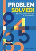 Probleme rezolvate! - Marile descoperiri în matematică (Snedden Robert (Autor)) - Problem Solved! - The Great Breakthroughs in Mathematics (Snedden Robert (Author))