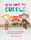 Sew Cute to Cuddle: 12 modele de cusut ușoare pentru jucării moi și animale împăiate - Sew Cute to Cuddle: 12 Easy Soft Toy and Stuffed Animal Sewing Patterns