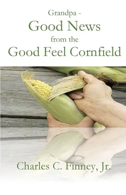 Bunicul - Vești bune din lanul de porumb bun la suflet - Grandpa - Good News from the Good Feel Cornfield
