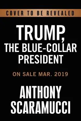 Trump, the Blue-Collar President (Trump, președintele muncitorilor albaștri) - Trump, the Blue-Collar President