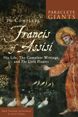 Francisc de Assisi integral: Viața sa, scrierile complete și micile flori - Complete Francis of Assisi: His Life, the Complete Writings, and the Little Flowers