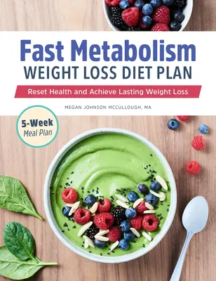 Metabolism rapid Plan de dietă pentru pierderea în greutate: Resetați sănătatea și obțineți o pierdere în greutate de durată - Fast Metabolism Weight Loss Diet Plan: Reset Health and Achieve Lasting Weight Loss