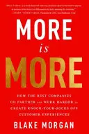 Mai mult este mai mult: Cum cele mai bune companii merg mai departe și muncesc mai mult pentru a crea experiențe ale clienților care să vă uimească - More Is More: How the Best Companies Go Farther and Work Harder to Create Knock-Your-Socks-Off Customer Experiences