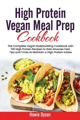 High Protein Vegan Meal Prep Cookbook: The Complete Vegan Bodybuilding Cookbook with 100 High Protein Recipes to Gain Muscles Fast. Sfaturi și trucuri pentru - High Protein Vegan Meal Prep Cookbook: The Complete Vegan Bodybuilding Cookbook with 100 High Protein Recipes to Gain Muscles Fast. Tips and Tricks to
