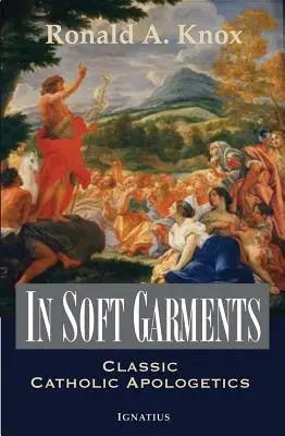 În veșminte moi: Apologetică catolică clasică - In Soft Garments: Classic Catholic Apologetics