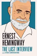 Ernest Hemingway: Ultimul interviu: Și alte conversații - Ernest Hemingway: The Last Interview: And Other Conversations