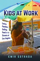 Copii la muncă: Latinx Families Selling Food on the Streets of Los Angeles (Familii latino-americane care vând mâncare pe străzile din Los Angeles) - Kids at Work: Latinx Families Selling Food on the Streets of Los Angeles