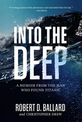 Into the Deep: A Memoir from the Man Who Found Titanic (În adâncuri: Memoriile omului care a găsit Titanicul) - Into the Deep: A Memoir from the Man Who Found Titanic