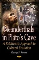 Neanderthalienii din Peștera lui Platos - O abordare relativistă a evoluției culturale - Neanderthals in Platos Cave - A Relativistic Approach to Cultural Evolution