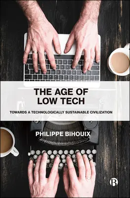 The Age of Low Tech: Către o civilizație sustenabilă din punct de vedere tehnologic - The Age of Low Tech: Towards a Technologically Sustainable Civilization
