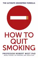 How To Quit Smoking - The Ultimate SmokeFree Formula (West Professor Robert (Profesor de psihologie a sănătății și director al studiului tutunului)) - How To Quit Smoking - The Ultimate SmokeFree Formula (West Professor Robert (Professor of Health Psychology and Director of Tobacco Studies))
