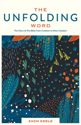 Cuvântul în desfășurare: Povestea Bibliei de la Creație la Noua Creație - The Unfolding Word: The Story of the Bible from Creation to New Creation
