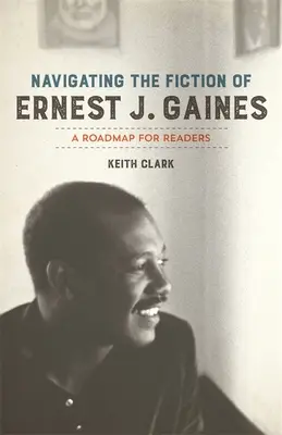 Navigând prin ficțiunea lui Ernest J. Gaines: O foaie de parcurs pentru cititori - Navigating the Fiction of Ernest J. Gaines: A Roadmap for Readers