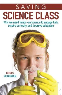 Saving Science Class: Why We Need Hands-On Science to Engage Kids, Inspire Curiosity, and Improve Education (De ce avem nevoie de știință practică pentru a-i implica pe copii, a inspira curiozitatea și a îmbunătăți educația) - Saving Science Class: Why We Need Hands-On Science to Engage Kids, Inspire Curiosity, and Improve Education