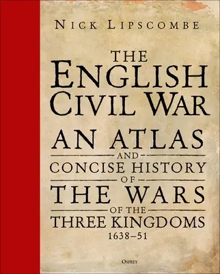 Războiul civil englez: un atlas și o istorie concisă a războaielor din cele trei regate 1639-51 - The English Civil War: An Atlas and Concise History of the Wars of the Three Kingdoms 1639-51