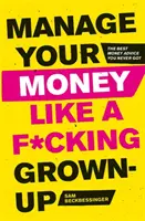 Manage Your Money Like a F*cking Grown-Up: Cele mai bune sfaturi despre bani pe care nu le-ai primit niciodată - Manage Your Money Like a F*cking Grown-Up: The Best Money Advice You Never Got