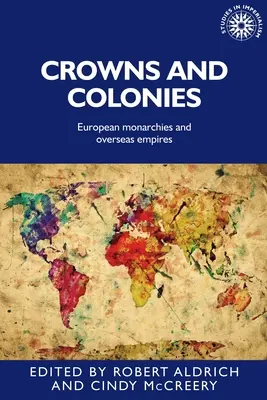 Coroane și colonii: Monarhiile europene și imperiile de peste mări - Crowns and Colonies: European Monarchies and Overseas Empires