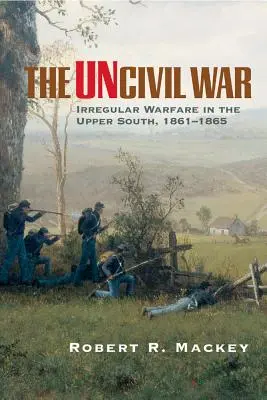 Războiul necivil: Război neregulat în sudul superior, 1861-1865 - The Uncivil War: Irregular Warfare in the Upper South, 1861-1865