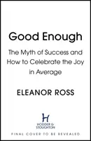 Good Enough - Mitul succesului și cum să sărbătorim bucuria din medie - Good Enough - The Myth of Success and How to Celebrate the Joy in Average