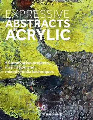 Abstracte expresive în acrilic: 55 de proiecte inovatoare, inspirație și tehnici mixte - Expressive Abstracts in Acrylic: 55 Innovative Projects, Inspiration and Mixed-Media Techniques