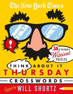 The New York Times Think about It Thursday Crossword Puzzles: 50 dintre cele mai ingenioase puzzle-uri ale săptămânii de la New York Times - The New York Times Think about It Thursday Crossword Puzzles: 50 of the Week's Wittiest Puzzles from the New York Times