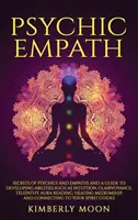 Psihic Empatic: Secretele mediumilor și ale empaților și un ghid pentru dezvoltarea unor abilități precum intuiția, clarviziunea, telepatia, aura R - Psychic Empath: Secrets of Psychics and Empaths and a Guide to Developing Abilities Such as Intuition, Clairvoyance, Telepathy, Aura R